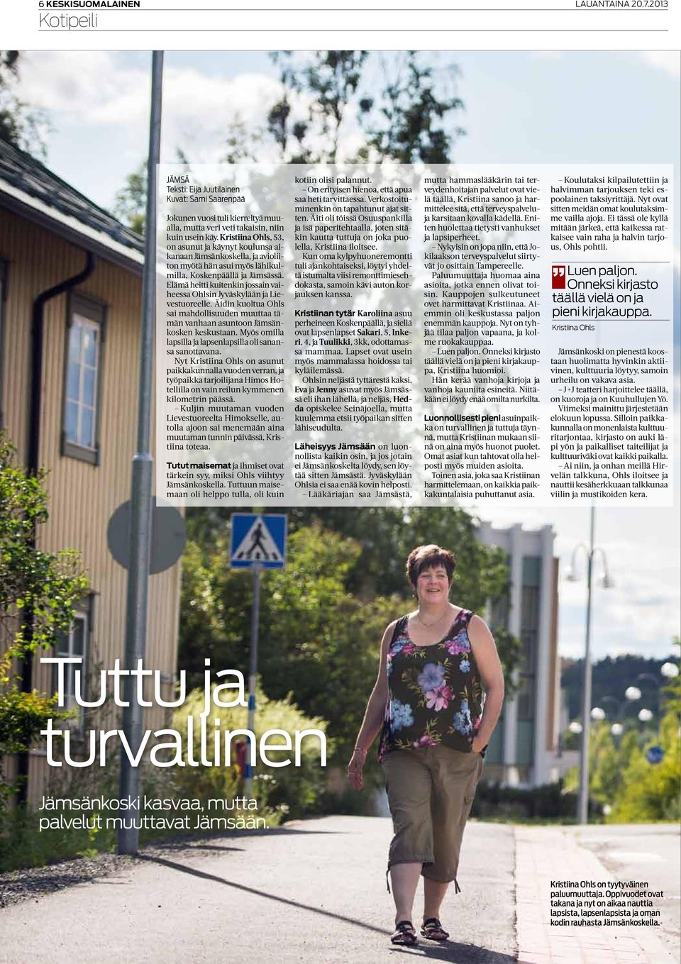 Elämä heitti kuitenkin jossain vaiheessa Ohlsin Jyväskylään ja Lievestuoreelle. Äidin kuoltua Ohls sai mahdollisuuden muuttaa tämän vanhaan asuntoon Jämsänkosken keskustaan.