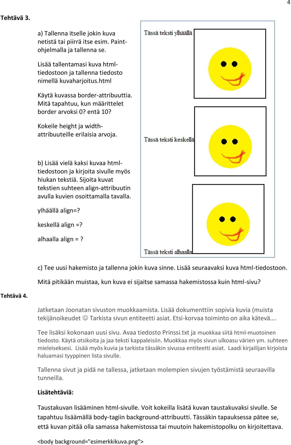 b) Lisää vielä kaksi kuvaa htmltiedostoon ja kirjoita sivulle myös hiukan tekstiä. Sijoita kuvat tekstien suhteen align-attribuutin avulla kuvien osoittamalla tavalla. ylhäällä align=?