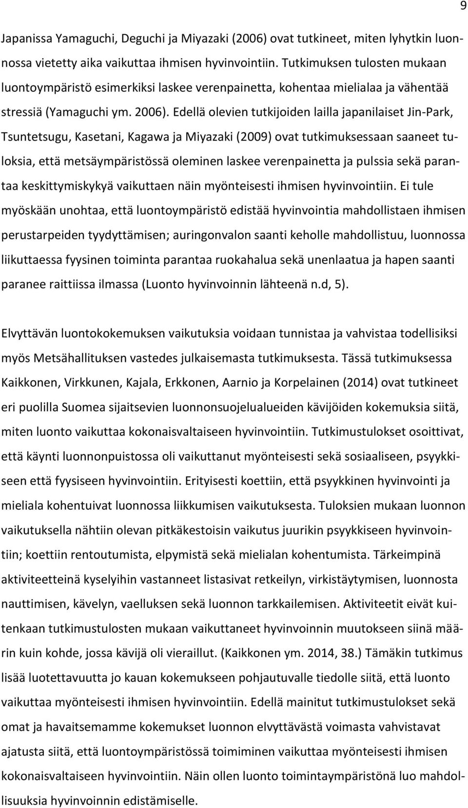 Edellä olevien tutkijoiden lailla japanilaiset Jin-Park, Tsuntetsugu, Kasetani, Kagawa ja Miyazaki (2009) ovat tutkimuksessaan saaneet tuloksia, että metsäympäristössä oleminen laskee verenpainetta