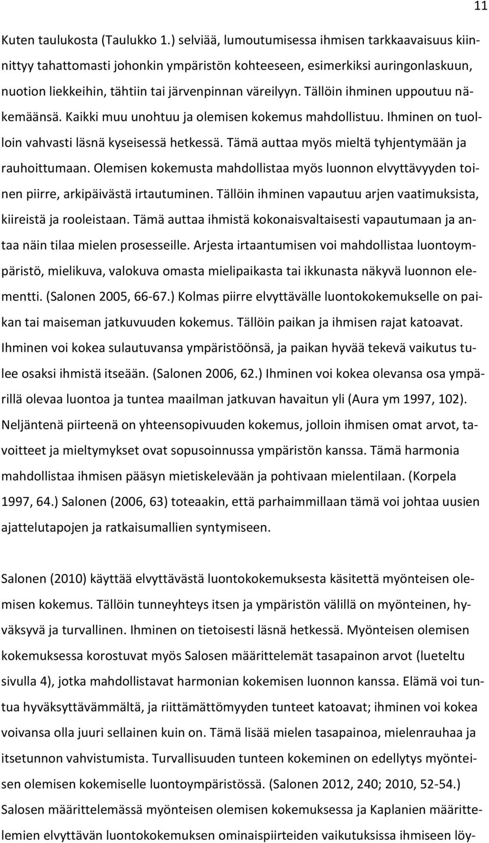Tällöin ihminen uppoutuu näkemäänsä. Kaikki muu unohtuu ja olemisen kokemus mahdollistuu. Ihminen on tuolloin vahvasti läsnä kyseisessä hetkessä. Tämä auttaa myös mieltä tyhjentymään ja rauhoittumaan.