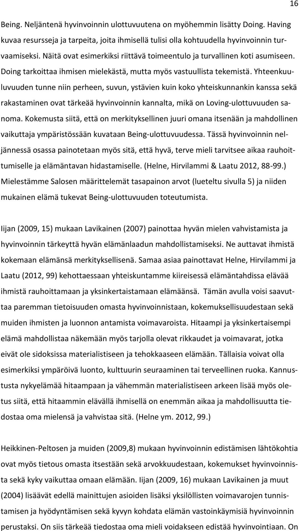 Yhteenkuuluvuuden tunne niin perheen, suvun, ystävien kuin koko yhteiskunnankin kanssa sekä rakastaminen ovat tärkeää hyvinvoinnin kannalta, mikä on Loving-ulottuvuuden sanoma.