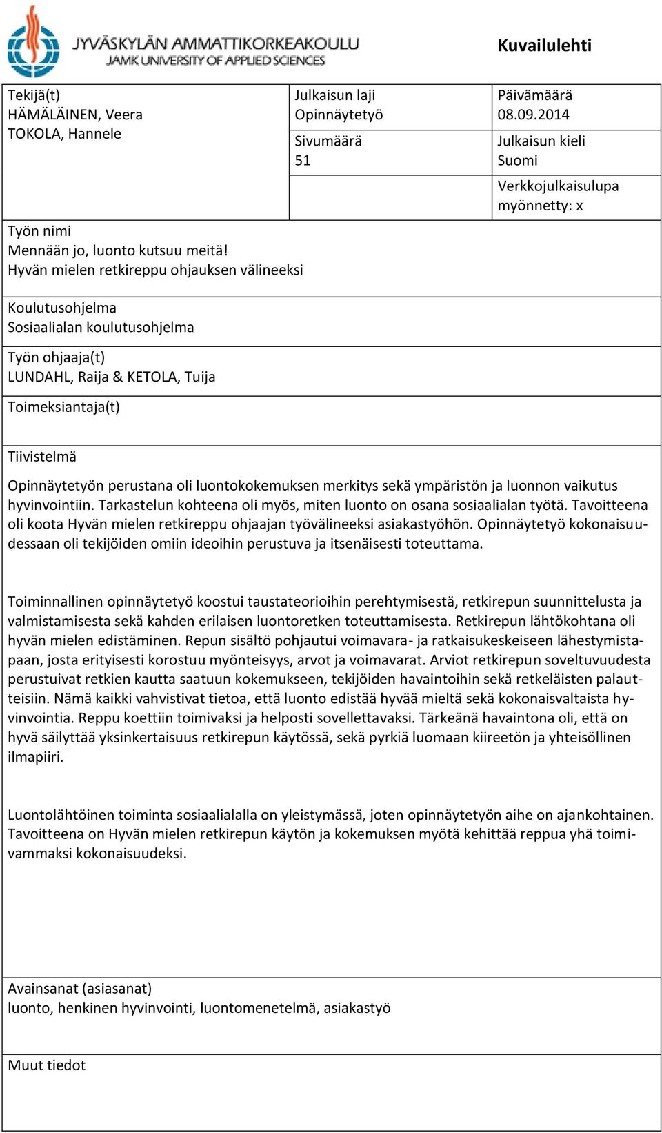 perustana oli luontokokemuksen merkitys sekä ympäristön ja luonnon vaikutus hyvinvointiin. Tarkastelun kohteena oli myös, miten luonto on osana sosiaalialan työtä.