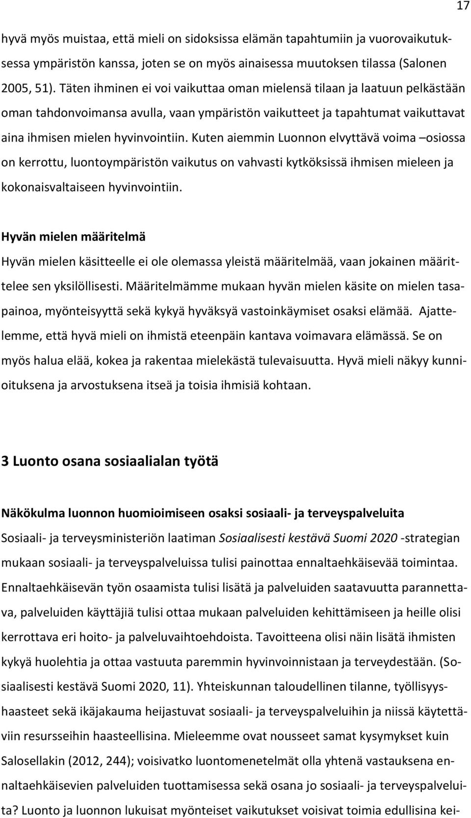 Kuten aiemmin Luonnon elvyttävä voima osiossa on kerrottu, luontoympäristön vaikutus on vahvasti kytköksissä ihmisen mieleen ja kokonaisvaltaiseen hyvinvointiin.