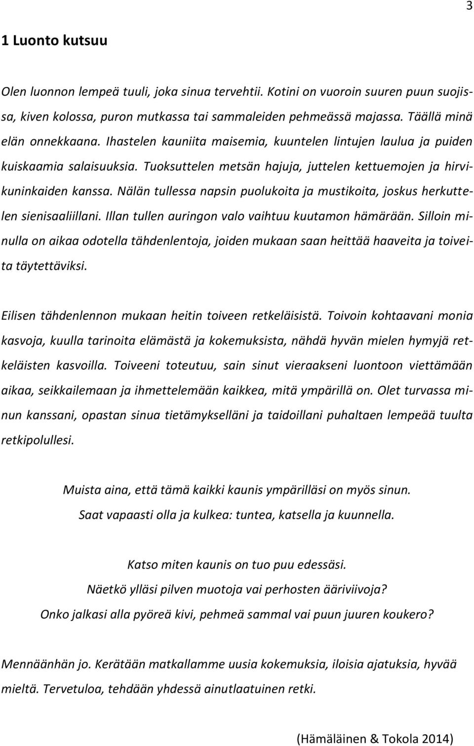 Nälän tullessa napsin puolukoita ja mustikoita, joskus herkuttelen sienisaaliillani. Illan tullen auringon valo vaihtuu kuutamon hämärään.