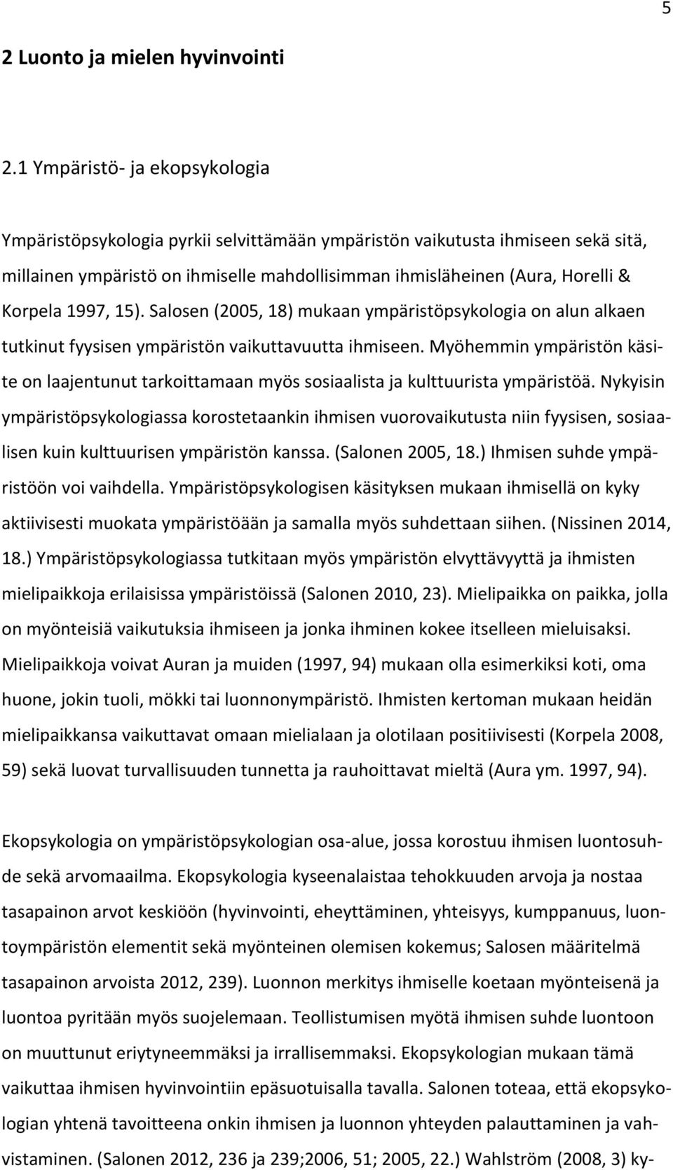 1997, 15). Salosen (2005, 18) mukaan ympäristöpsykologia on alun alkaen tutkinut fyysisen ympäristön vaikuttavuutta ihmiseen.