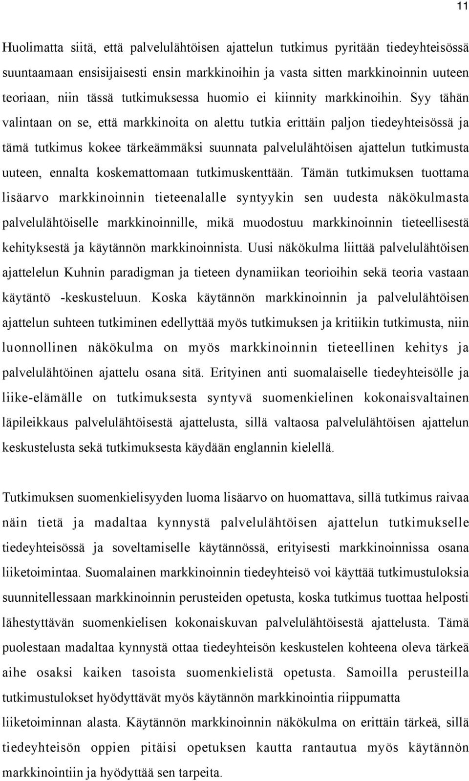 Syy tähän valintaan on se, että markkinoita on alettu tutkia erittäin paljon tiedeyhteisössä ja tämä tutkimus kokee tärkeämmäksi suunnata palvelulähtöisen ajattelun tutkimusta uuteen, ennalta