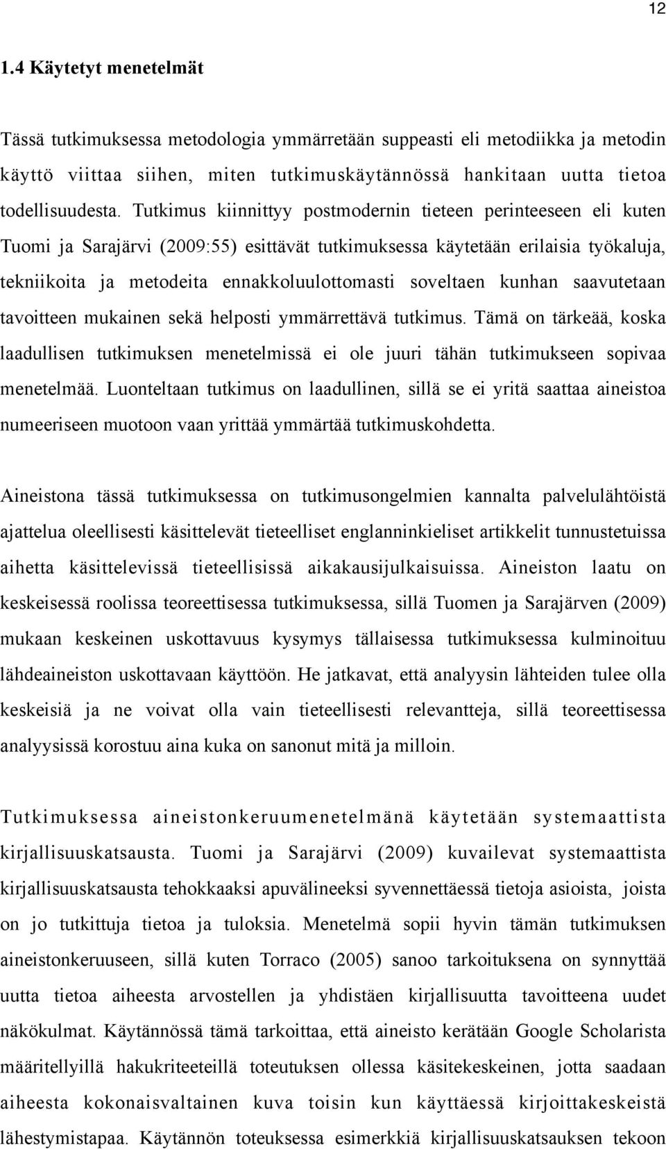 soveltaen kunhan saavutetaan tavoitteen mukainen sekä helposti ymmärrettävä tutkimus. Tämä on tärkeää, koska laadullisen tutkimuksen menetelmissä ei ole juuri tähän tutkimukseen sopivaa menetelmää.