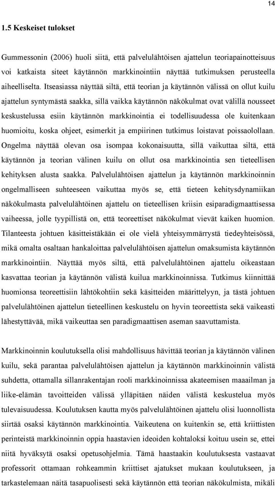 Itseasiassa näyttää siltä, että teorian ja käytännön välissä on ollut kuilu ajattelun syntymästä saakka, sillä vaikka käytännön näkökulmat ovat välillä nousseet keskustelussa esiin käytännön