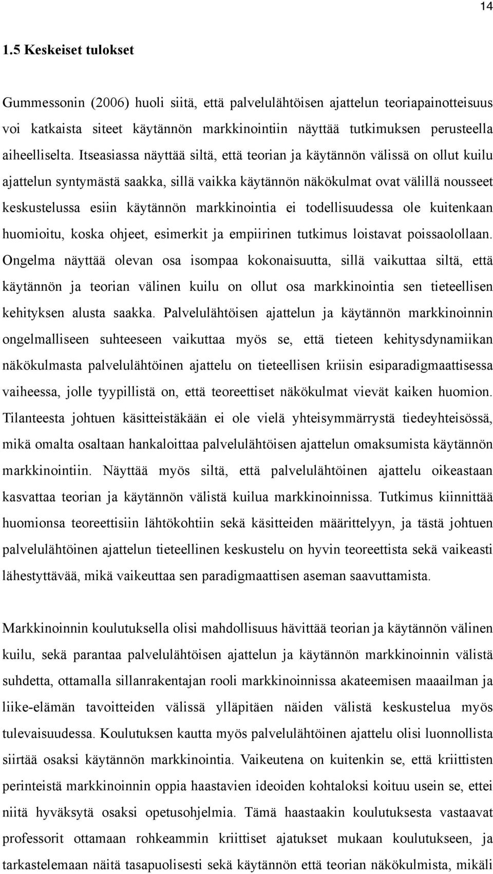 Itseasiassa näyttää siltä, että teorian ja käytännön välissä on ollut kuilu ajattelun syntymästä saakka, sillä vaikka käytännön näkökulmat ovat välillä nousseet keskustelussa esiin käytännön