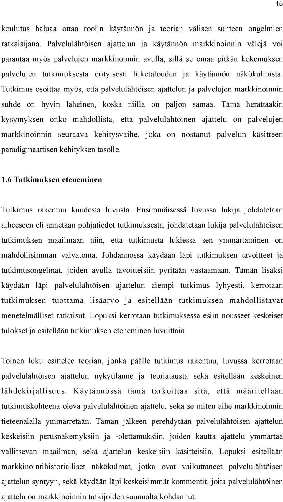 käytännön näkökulmista. Tutkimus osoittaa myös, että palvelulähtöisen ajattelun ja palvelujen markkinoinnin suhde on hyvin läheinen, koska niillä on paljon samaa.