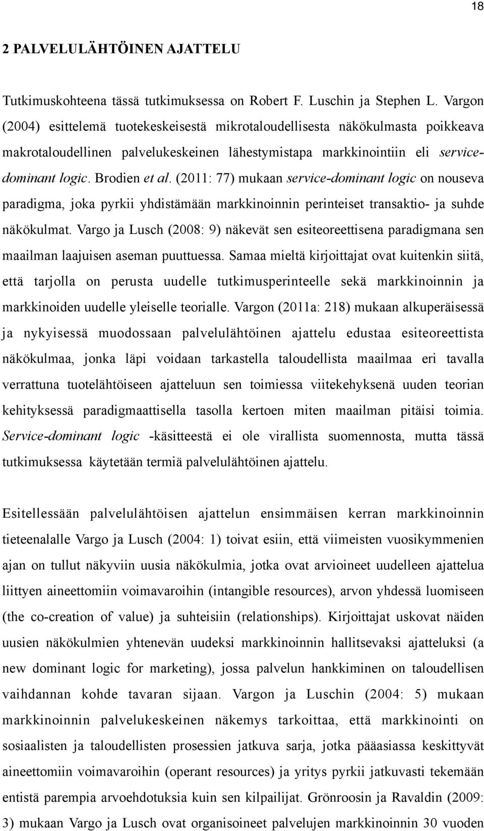 (2011: 77) mukaan service-dominant logic on nouseva paradigma, joka pyrkii yhdistämään markkinoinnin perinteiset transaktio- ja suhde näkökulmat.