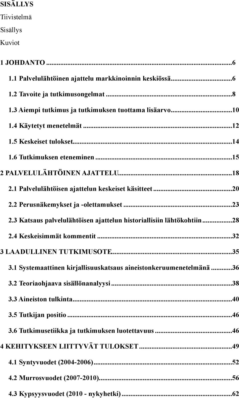 1 Palvelulähtöisen ajattelun keskeiset käsitteet... 20 2.2 Perusnäkemykset ja -olettamukset... 23 2.3 Katsaus palvelulähtöisen ajattelun historiallisiin lähtökohtiin... 28 2.4 Keskeisimmät kommentit.