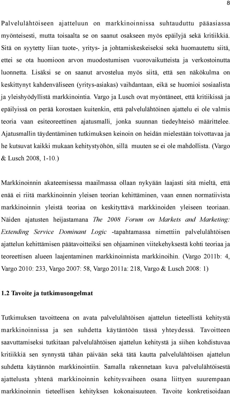 Lisäksi se on saanut arvostelua myös siitä, että sen näkökulma on keskittynyt kahdenväliseen (yritys-asiakas) vaihdantaan, eikä se huomioi sosiaalista ja yleishyödyllistä markkinointia.