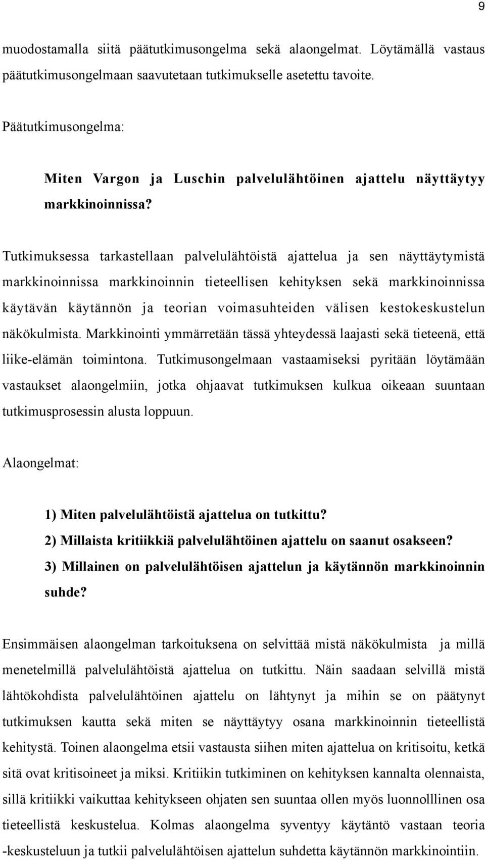 Tutkimuksessa tarkastellaan palvelulähtöistä ajattelua ja sen näyttäytymistä markkinoinnissa markkinoinnin tieteellisen kehityksen sekä markkinoinnissa käytävän käytännön ja teorian voimasuhteiden