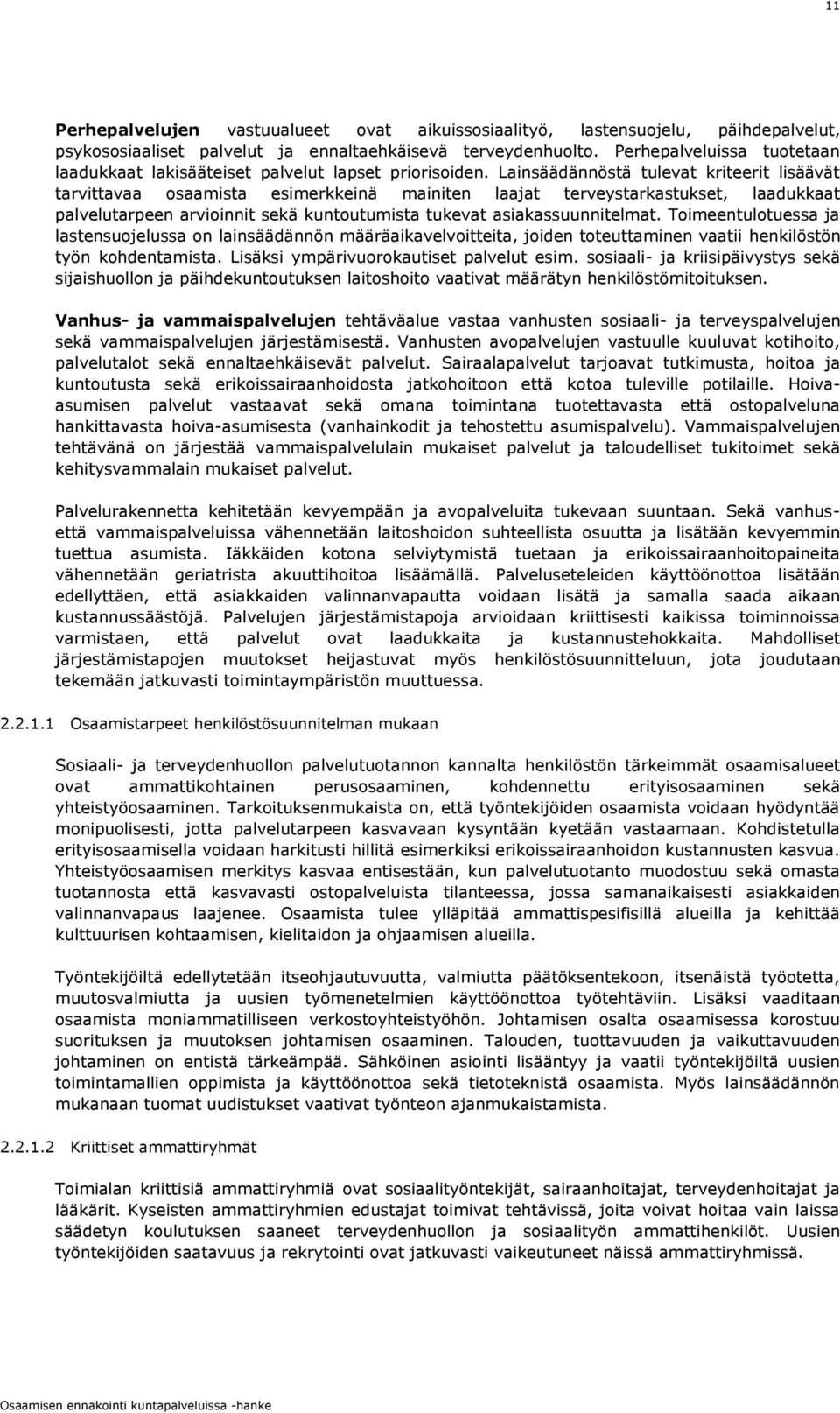 Lainsäädännöstä tulevat kriteerit lisäävät tarvittavaa osaamista esimerkkeinä mainiten laajat terveystarkastukset, laadukkaat palvelutarpeen arvioinnit sekä kuntoutumista tukevat asiakassuunnitelmat.