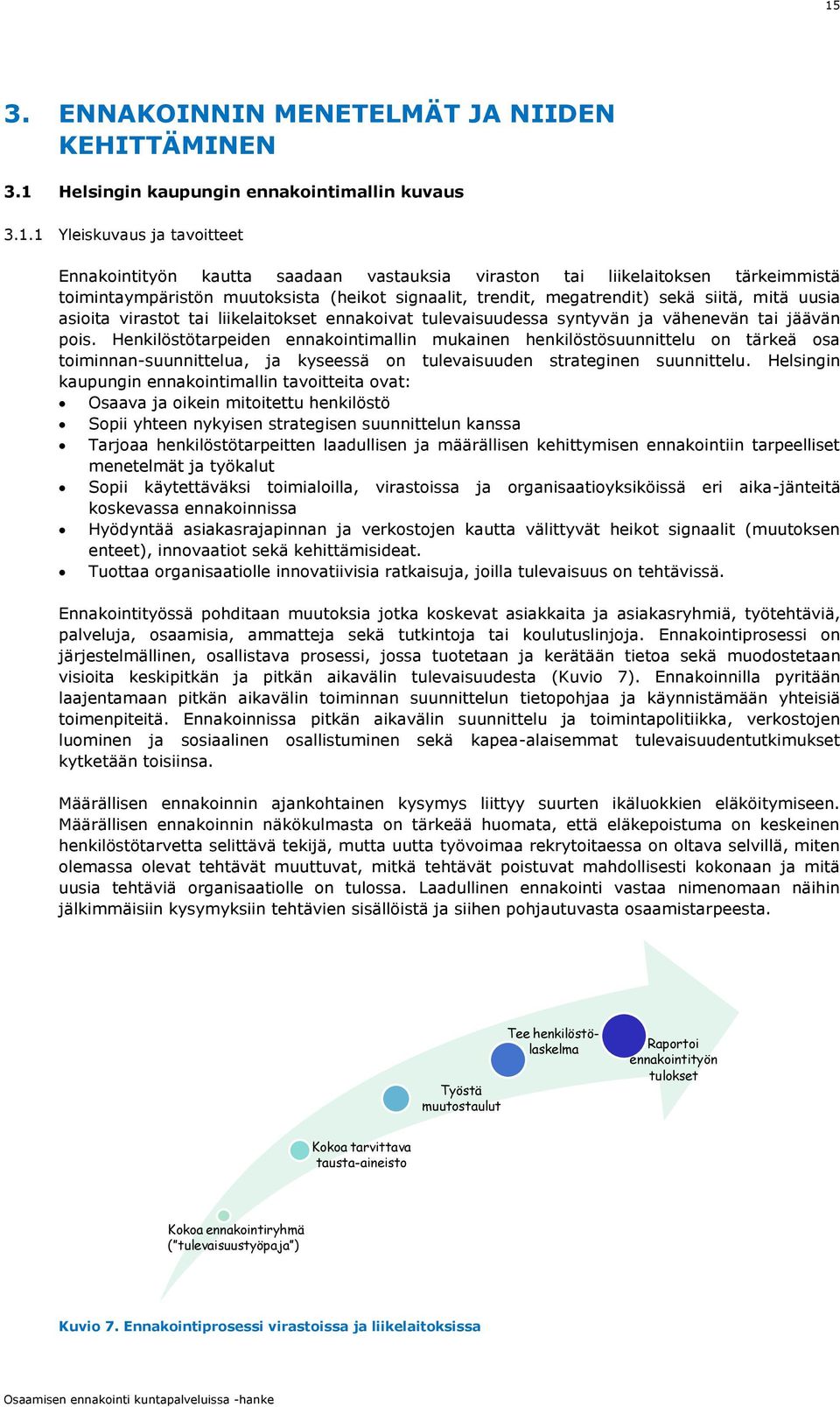 vähenevän tai jäävän pois. Henkilöstötarpeiden ennakointimallin mukainen henkilöstösuunnittelu on tärkeä osa toiminnan-suunnittelua, ja kyseessä on tulevaisuuden strateginen suunnittelu.