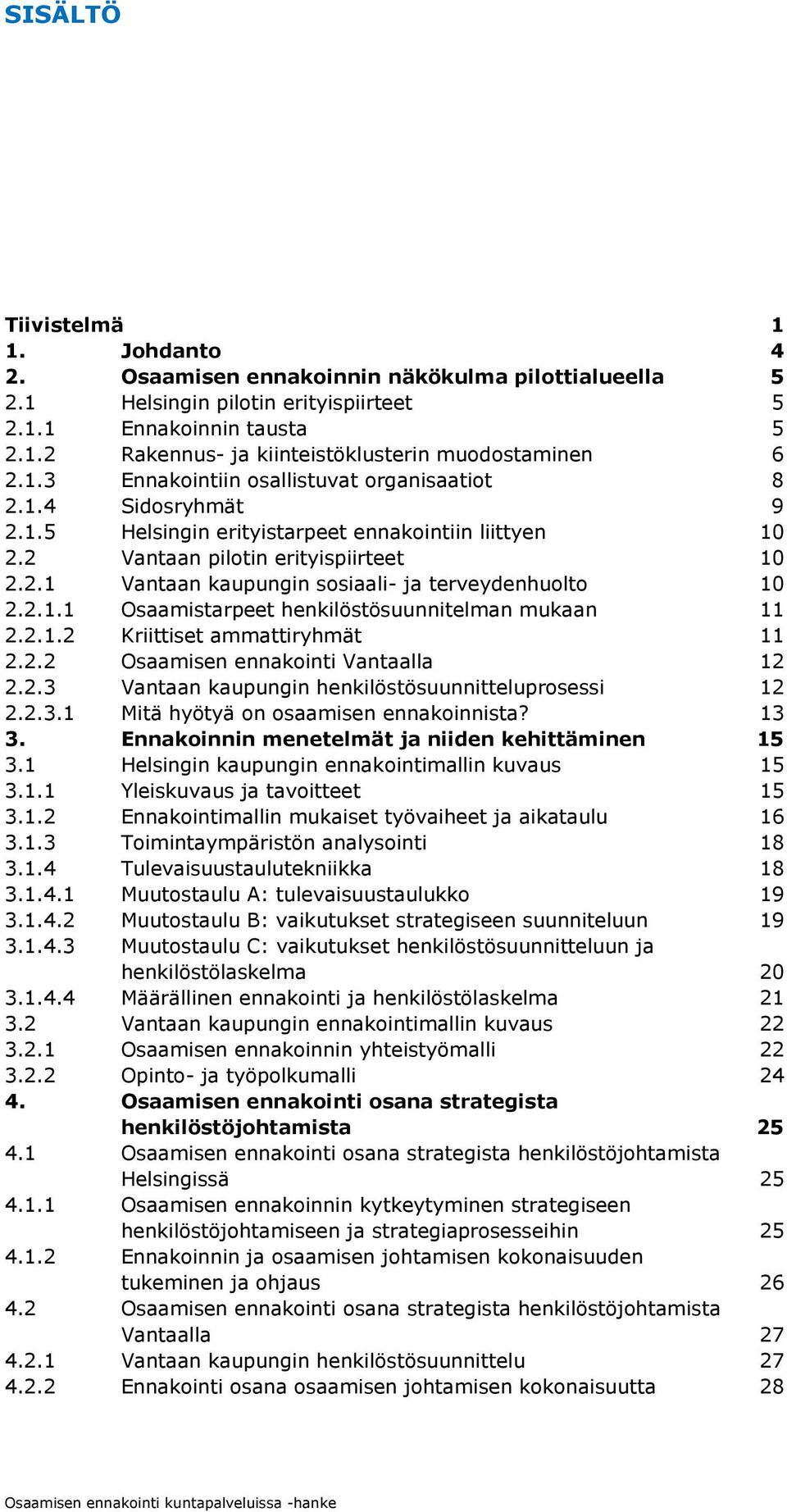 2.1.1 Osaamistarpeet henkilöstösuunnitelman mukaan 11 2.2.1.2 Kriittiset ammattiryhmät 11 2.2.2 Osaamisen ennakointi Vantaalla 12 2.2.3 Vantaan kaupungin henkilöstösuunnitteluprosessi 12 2.2.3.1 Mitä hyötyä on osaamisen ennakoinnista?