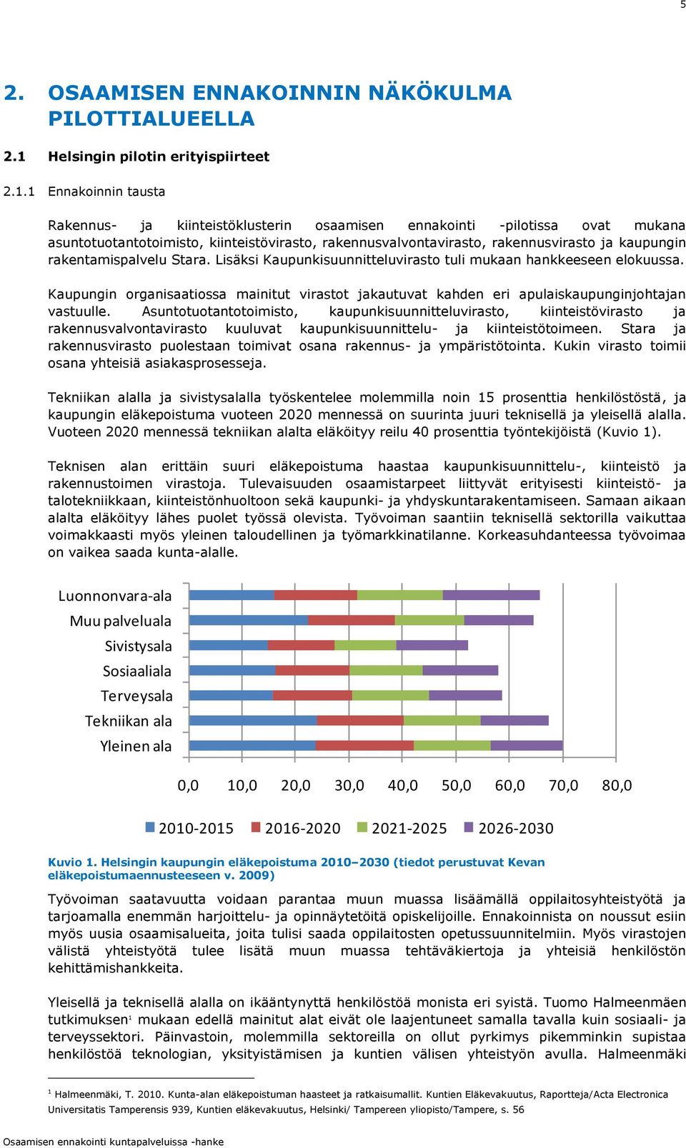 1 Ennakoinnin tausta Rakennus- ja kiinteistöklusterin osaamisen ennakointi -pilotissa ovat mukana asuntotuotantotoimisto, kiinteistövirasto, rakennusvalvontavirasto, rakennusvirasto ja kaupungin