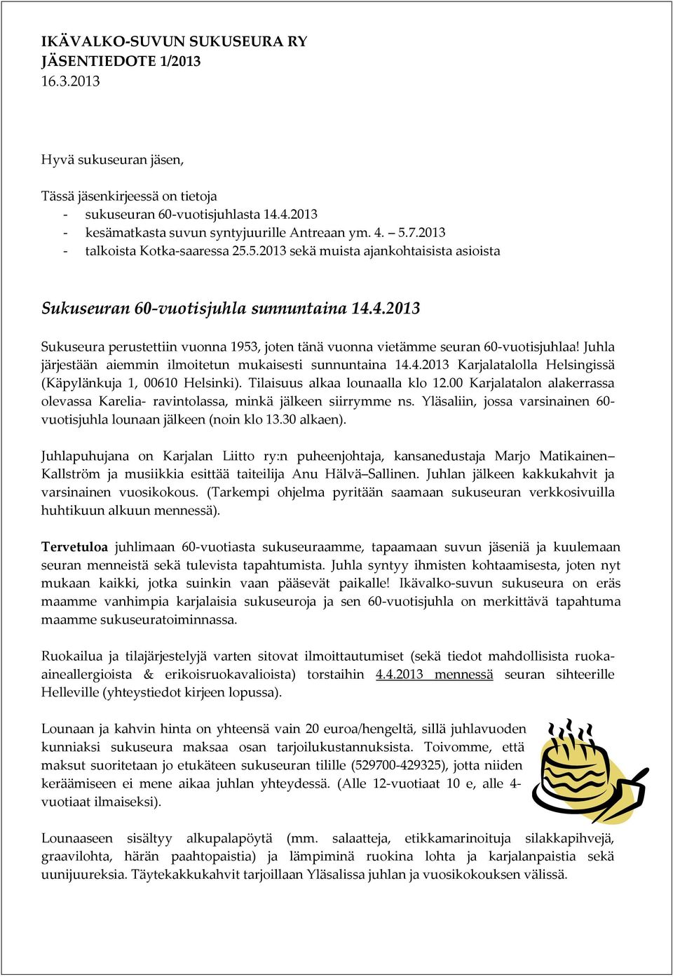 Juhla järjestään aiemmin ilmoitetun mukaisesti sunnuntaina 14.4.2013 Karjalatalolla Helsingissä (Käpylänkuja 1, 00610 Helsinki). Tilaisuus alkaa lounaalla klo 12.
