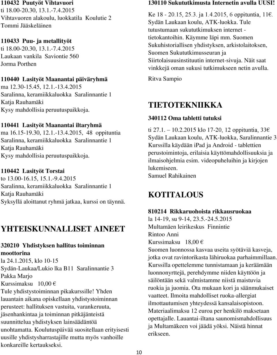 110442 Lasityöt Torstai to 13.00-16.15, 15.1.-9.4.2015 Saralinna, keramiikkaluokka Saralinnantie 1 Katja Rauhamäki Syksyllä aloittanut ryhmä jatkaa, kurssi on täynnä.