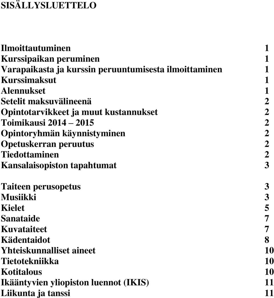 Opetuskerran peruutus 2 Tiedottaminen 2 Kansalaisopiston tapahtumat 3 Taiteen perusopetus 3 Musiikki 3 Kielet 5 Sanataide 7