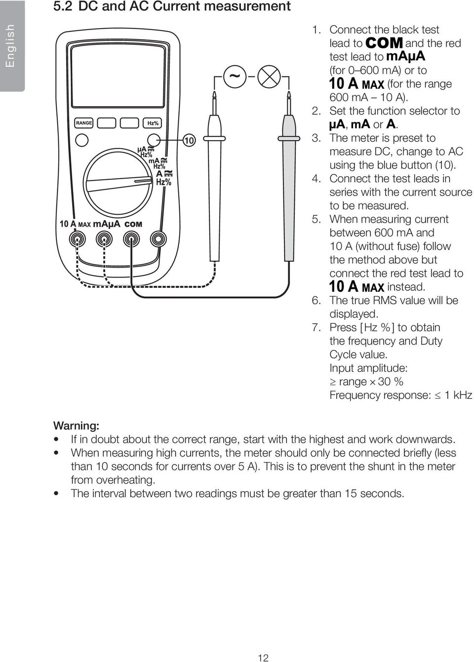 When measuring current between 600 ma and 10 A (without fuse) follow the method above but connect the red test lead to instead. 6. The true RMS value will be displayed. 7.