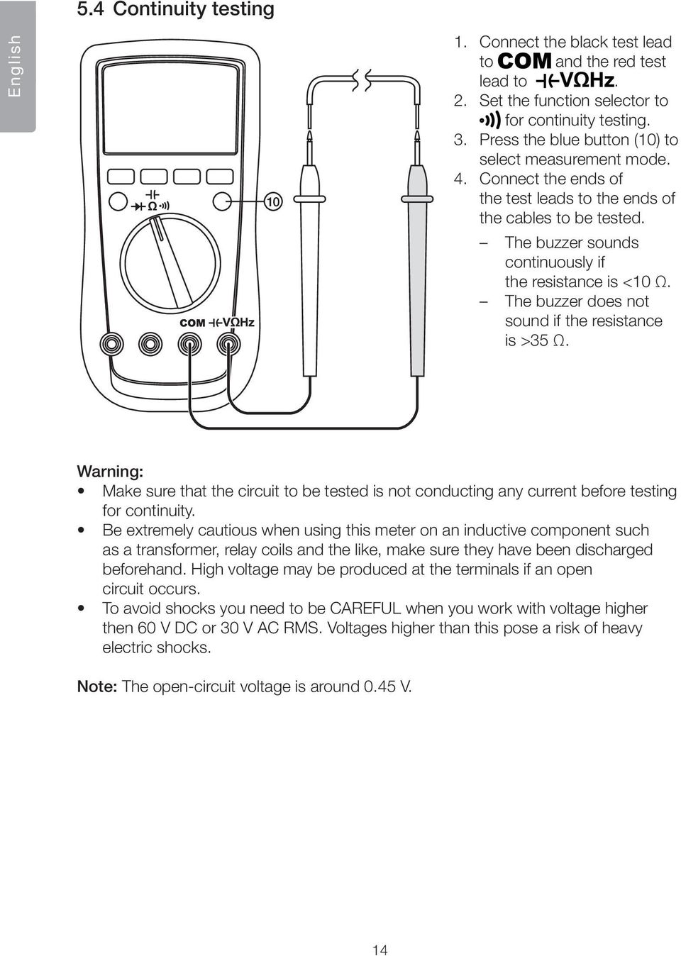 The buzzer does not sound if the resistance is >35 Ω. Warning: Make sure that the circuit to be tested is not conducting any current before testing for continuity.