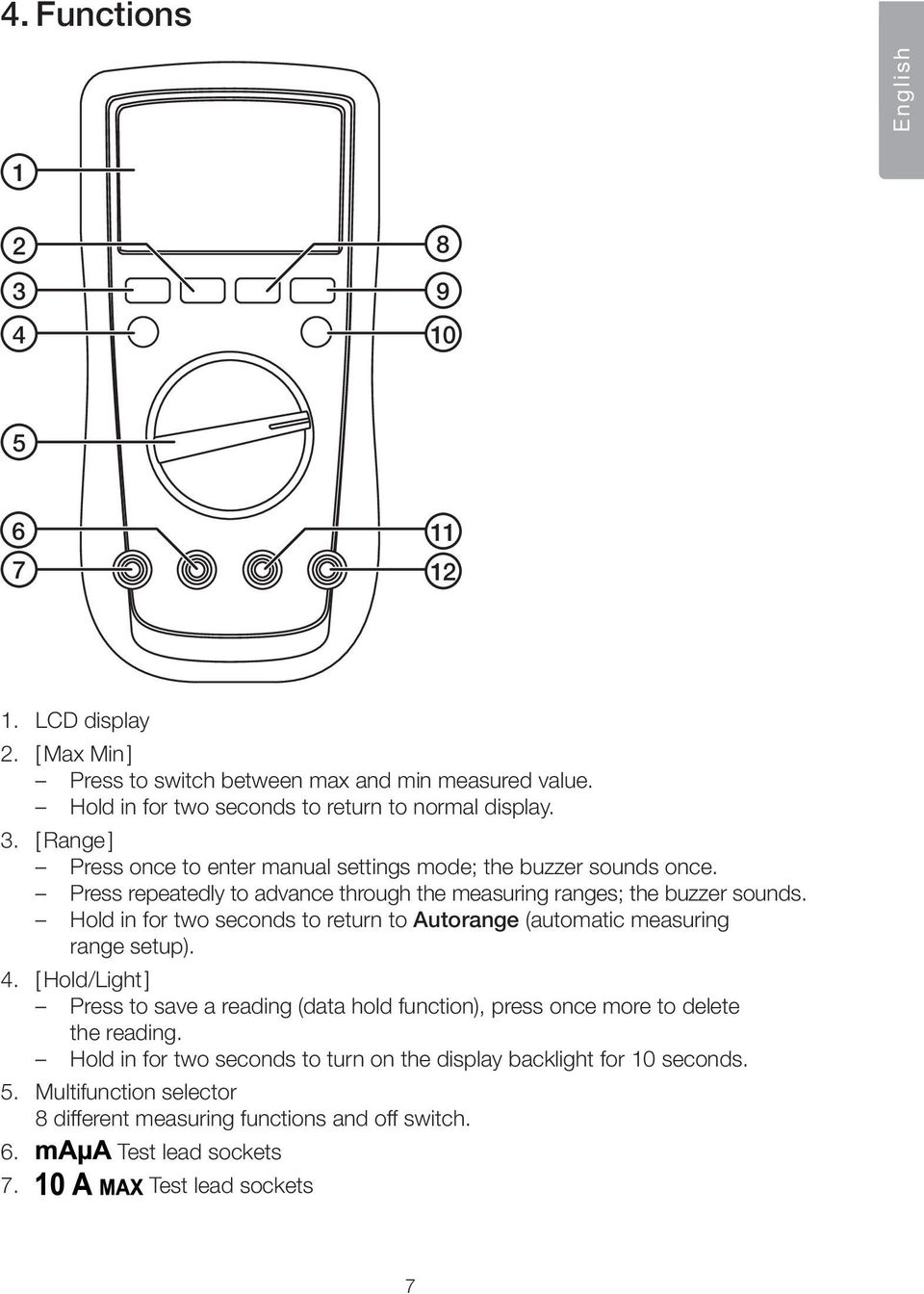 Press repeatedly to advance through the measuring ranges; the buzzer sounds. Hold in for two seconds to return to Autorange (automatic measuring range setup). 4.