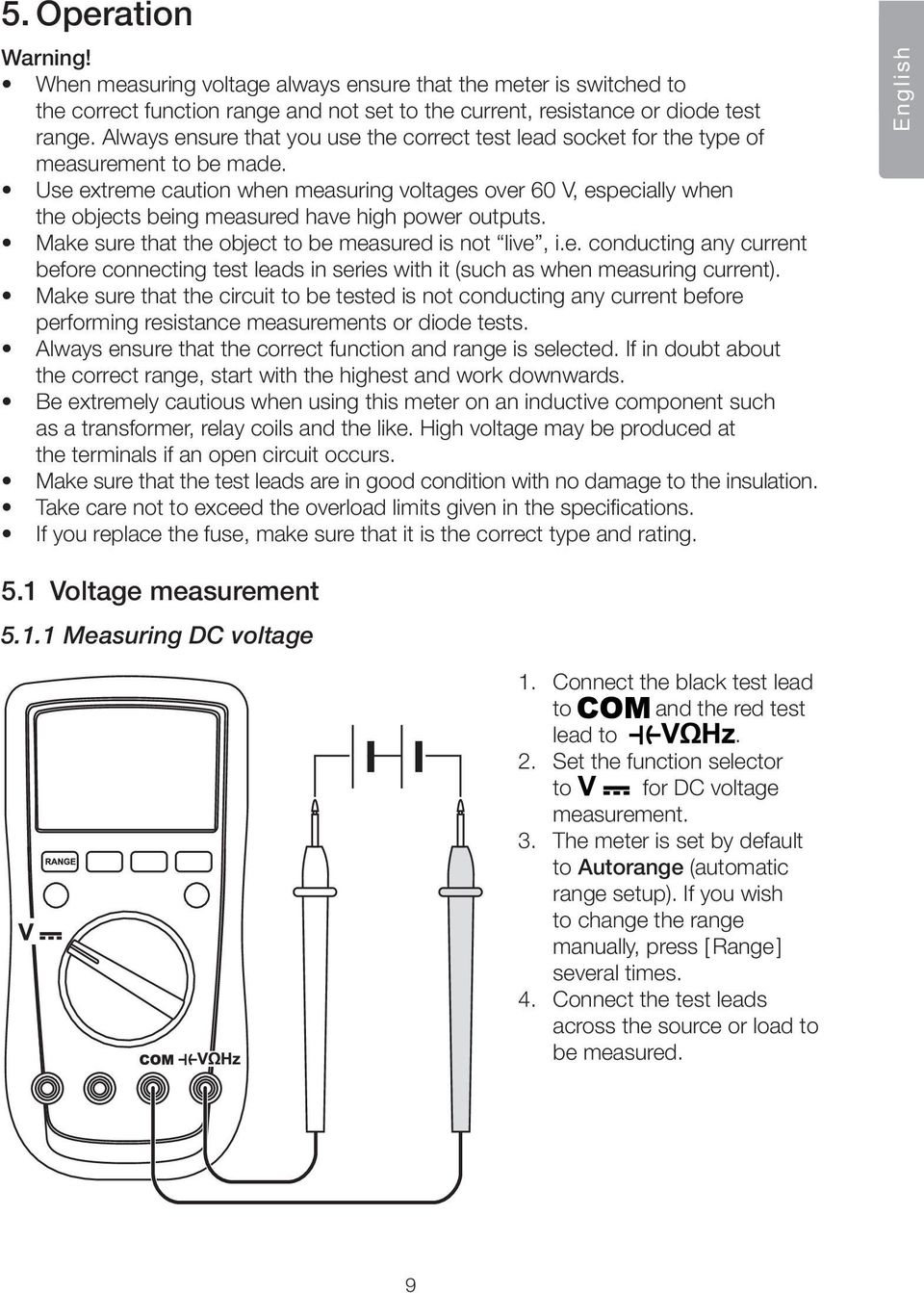 Use extreme caution when measuring voltages over 60 V, especially when the objects being measured have high power outputs. Make sure that the object to be measured is not live, i.e. conducting any current before connecting test leads in series with it (such as when measuring current).