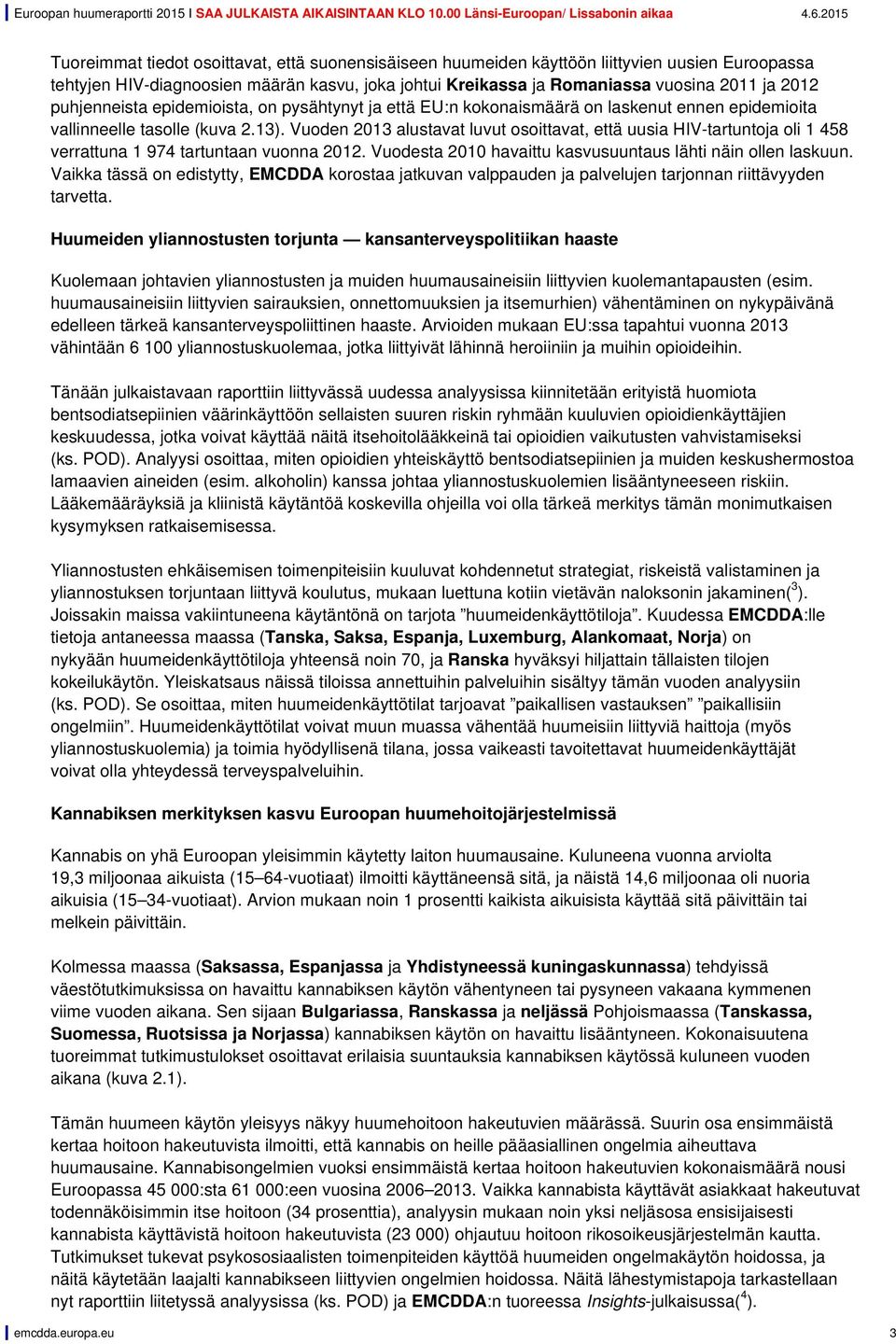 Vuoden 2013 alustavat luvut osoittavat, että uusia HIV-tartuntoja oli 1 458 verrattuna 1 974 tartuntaan vuonna 2012. Vuodesta 2010 havaittu kasvusuuntaus lähti näin ollen laskuun.