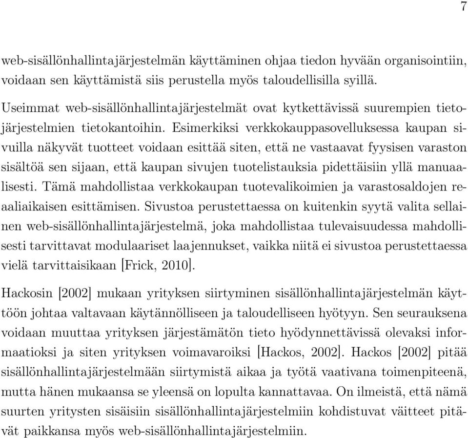 Esimerkiksi verkkokauppasovelluksessa kaupan sivuilla näkyvät tuotteet voidaan esittää siten, että ne vastaavat fyysisen varaston sisältöä sen sijaan, että kaupan sivujen tuotelistauksia pidettäisiin