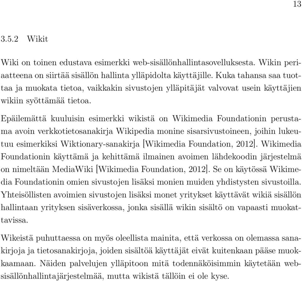 Epäilemättä kuuluisin esimerkki wikistä on Wikimedia Foundationin perustama avoin verkkotietosanakirja Wikipedia monine sisarsivustoineen, joihin lukeutuu esimerkiksi Wiktionary-sanakirja [Wikimedia