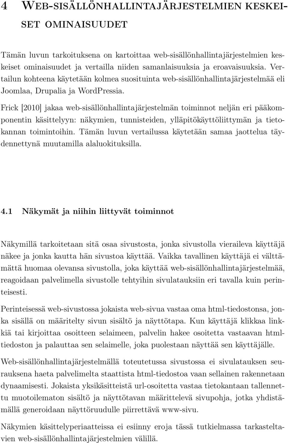 Frick [2010] jakaa web-sisällönhallintajärjestelmän toiminnot neljän eri pääkomponentin käsittelyyn: näkymien, tunnisteiden, ylläpitökäyttöliittymän ja tietokannan toimintoihin.