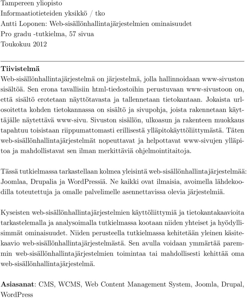 Sen erona tavallisiin html-tiedostoihin perustuvaan www-sivustoon on, että sisältö erotetaan näyttötavasta ja tallennetaan tietokantaan.