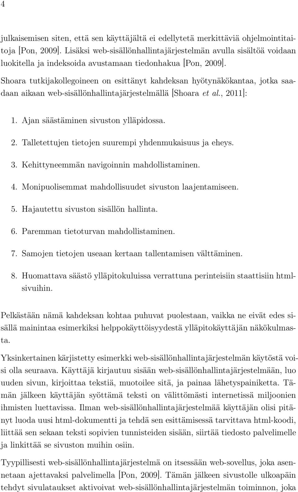 Shoara tutkijakollegoineen on esittänyt kahdeksan hyötynäkökantaa, jotka saadaan aikaan web-sisällönhallintajärjestelmällä [Shoara et al., 2011]: 1. Ajan säästäminen sivuston ylläpidossa. 2. Talletettujen tietojen suurempi yhdenmukaisuus ja eheys.