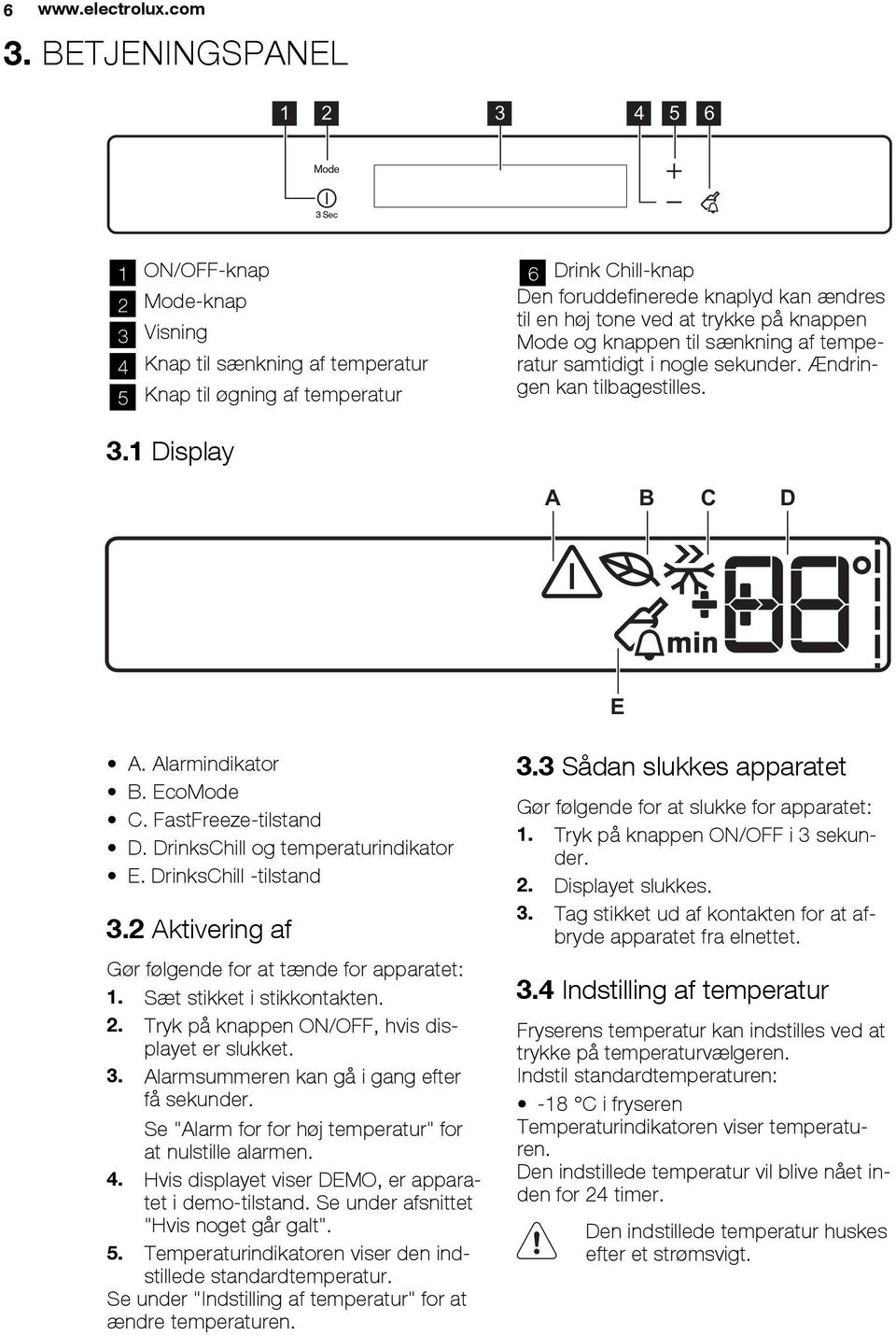 tone ved at trykke på knappen Mode og knappen til sænkning af temperatur samtidigt i nogle sekunder. Ændringen kan tilbagestilles. 3.1 Display A B C D E A. Alarmindikator B. EcoMode C.