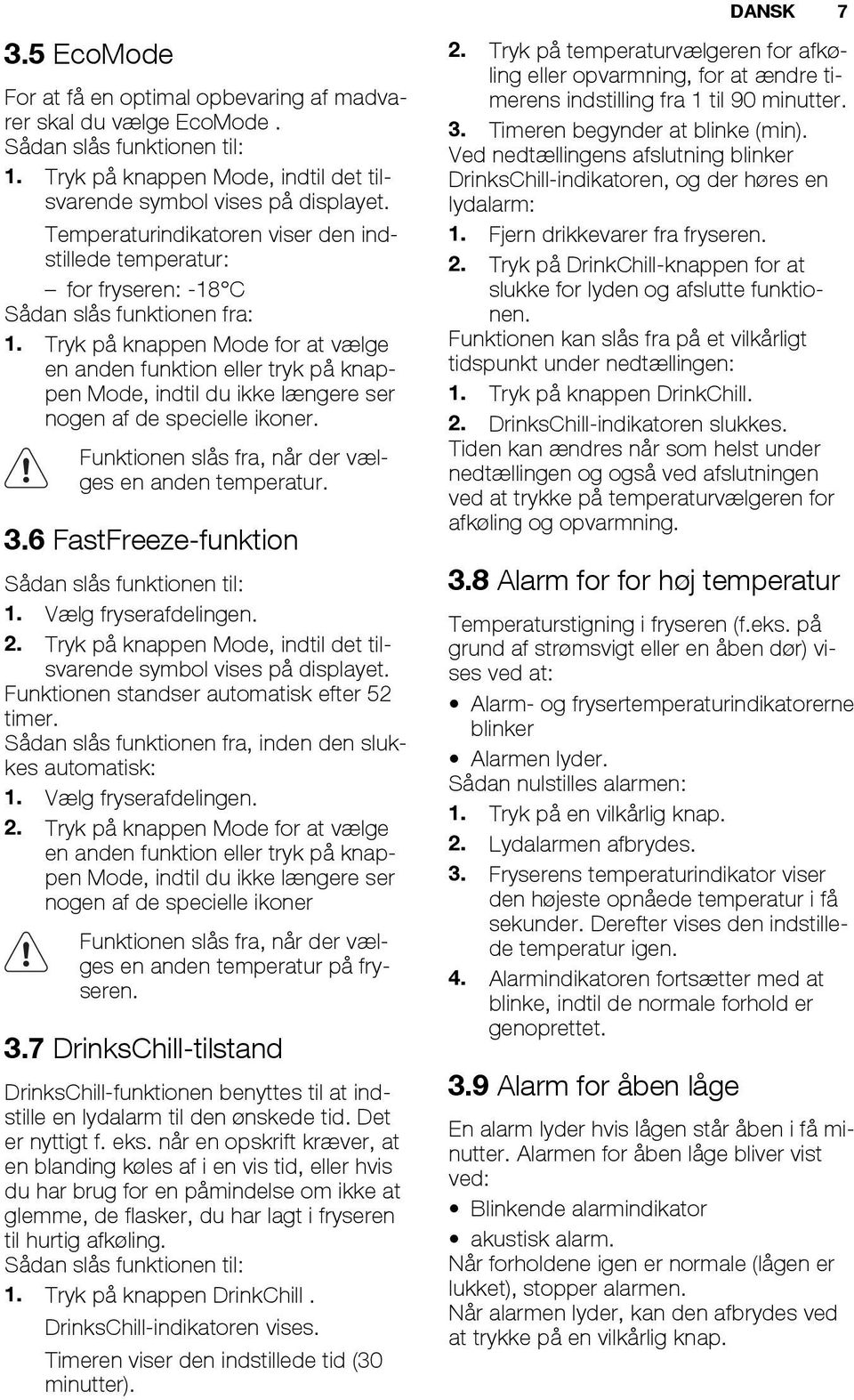 Tryk på knappen Mode for at vælge en anden funktion eller tryk på knappen Mode, indtil du ikke længere ser nogen af de specielle ikoner. Funktionen slås fra, når der vælges en anden temperatur. 3.