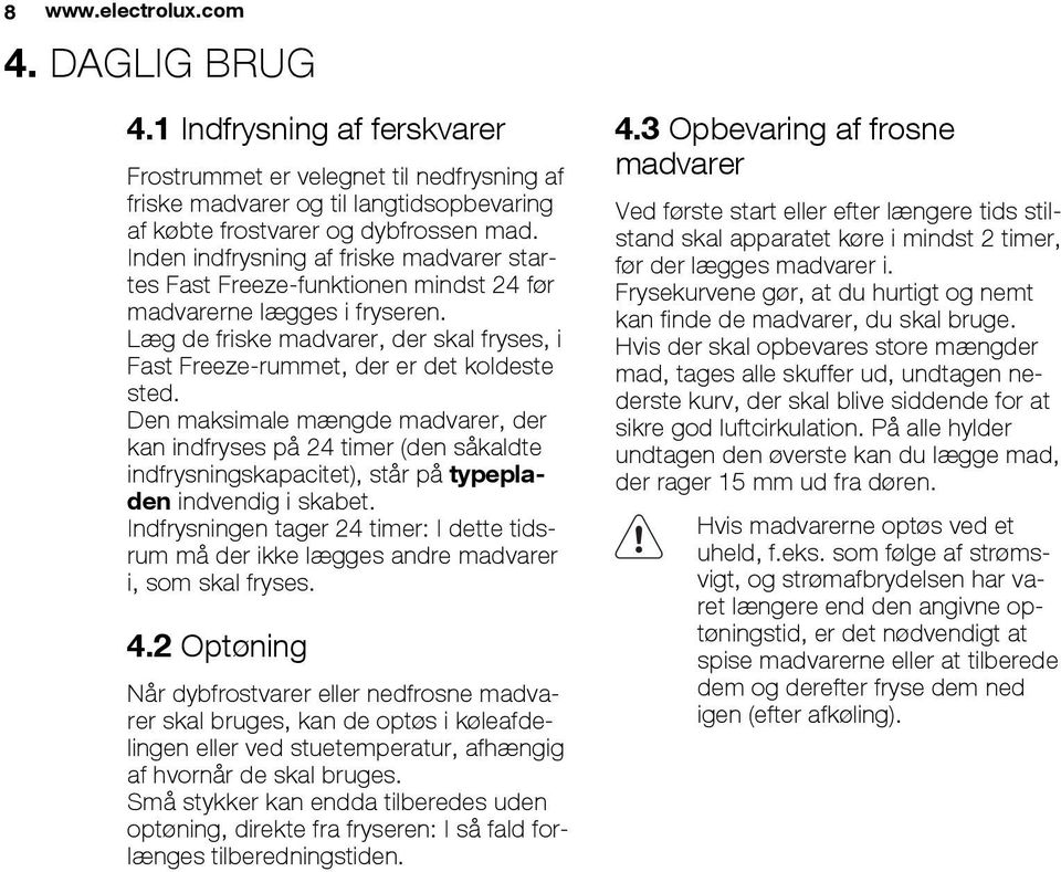 Den maksimale mængde madvarer, der kan indfryses på 24 timer (den såkaldte indfrysningskapacitet), står på typepladen indvendig i skabet.