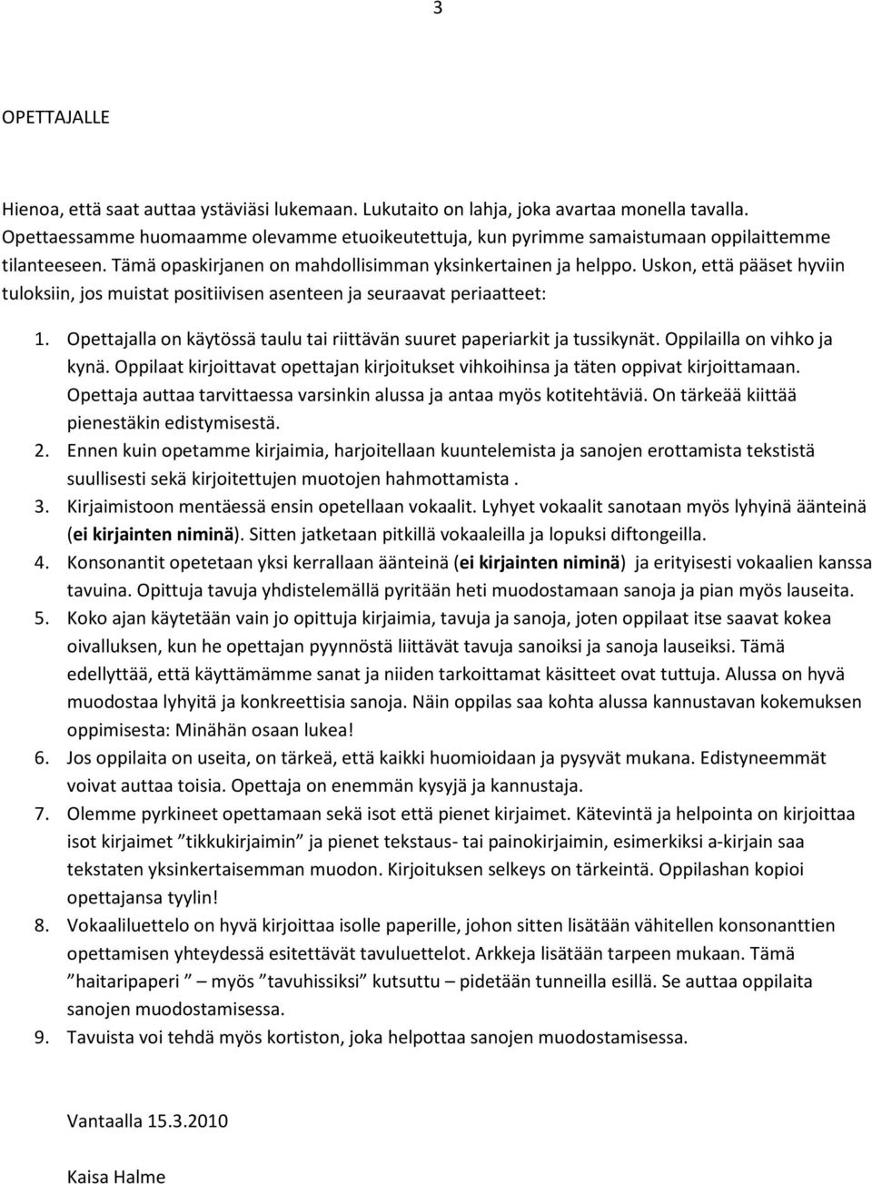 Uskon, että pääset hyviin tuloksiin, jos muistat positiivisen asenteen ja seuraavat periaatteet: 1. Opettajalla on käytössä taulu tai riittävän suuret paperiarkit ja tussikynät.