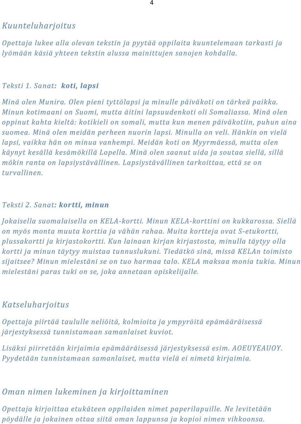 Minä olen oppinut kahta kieltä: kotikieli on somali, mutta kun menen päiväkotiin, puhun aina suomea. Minä olen meidän perheen nuorin lapsi. Minulla on veli.