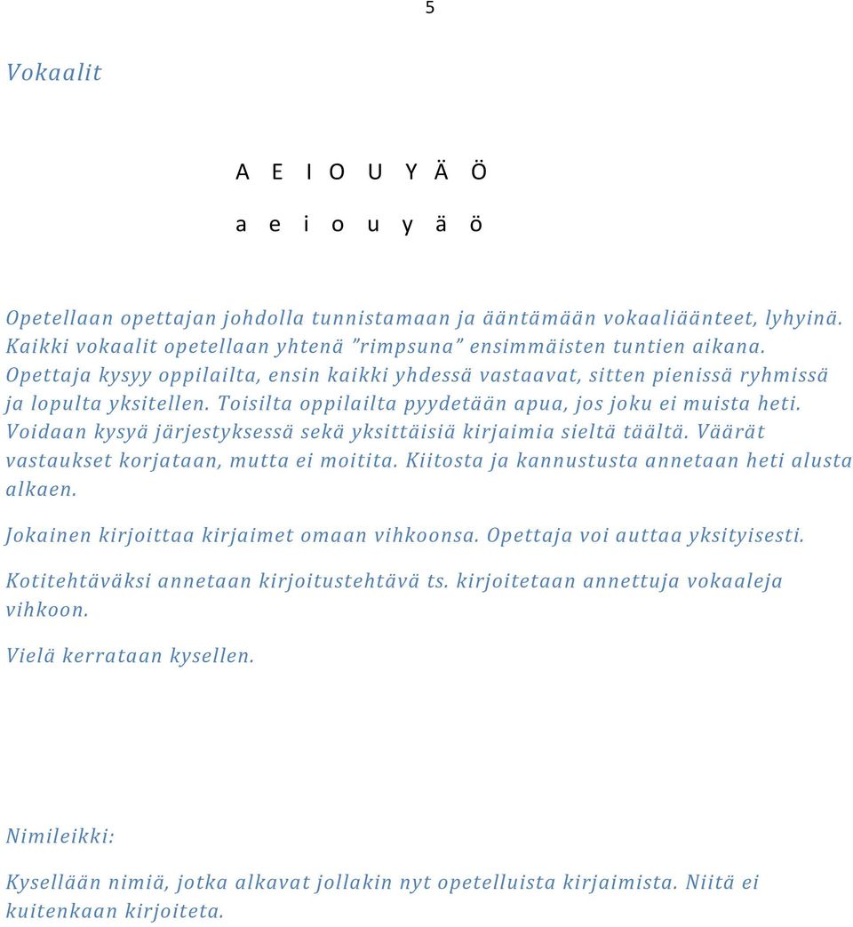 Voidaan kysyä järjestyksessä sekä yksittäisiä kirjaimia sieltä täältä. Väärät vastaukset korjataan, mutta ei moitita. Kiitosta ja kannustusta annetaan heti alusta alkaen.