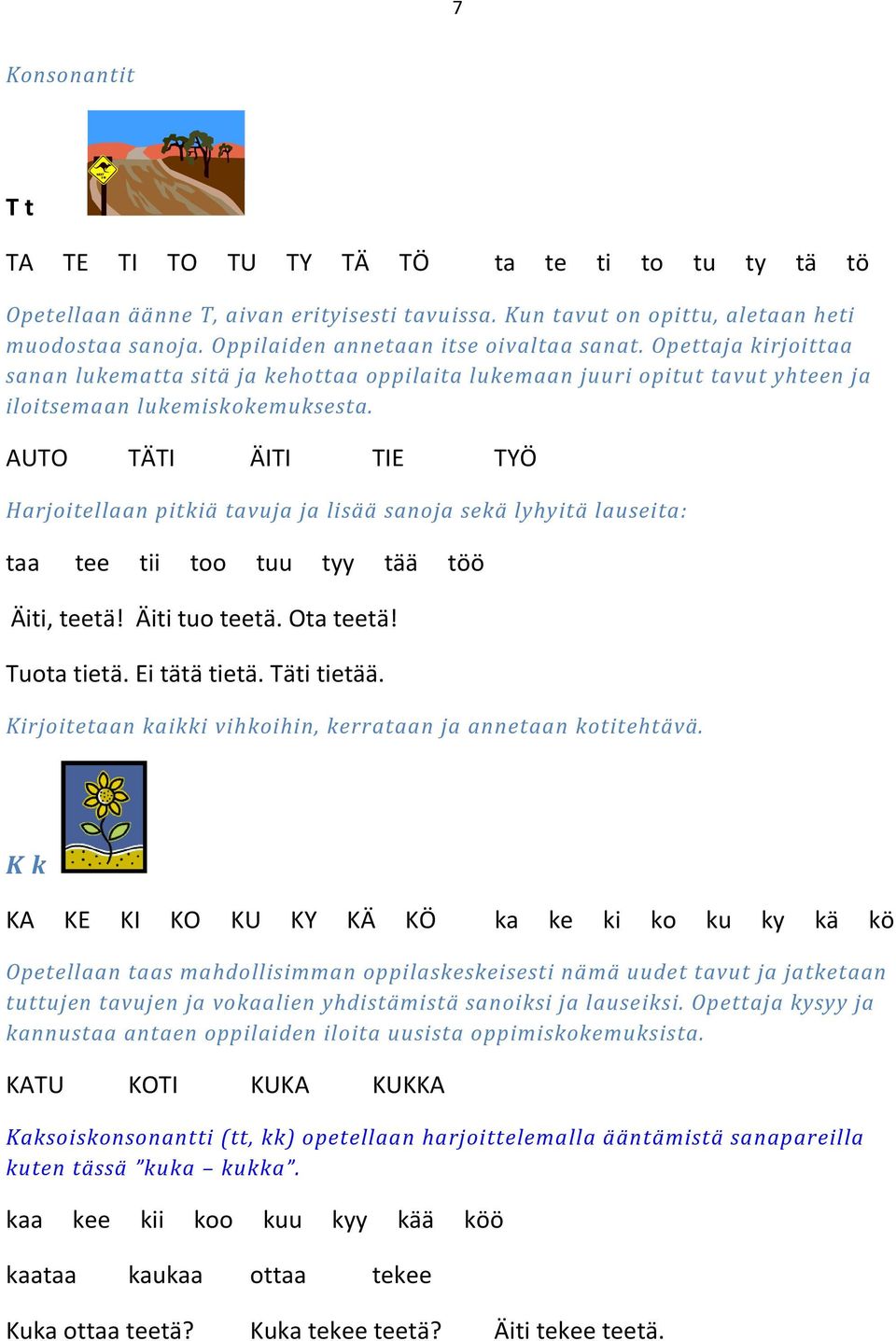 AUTO TÄTI ÄITI TIE TYÖ Harjoitellaan pitkiä tavuja ja lisää sanoja sekä lyhyitä lauseita: taa tee tii too tuu tyy tää töö Äiti, teetä! Äiti tuo teetä. Ota teetä! Tuota tietä. Ei tätä tietä.