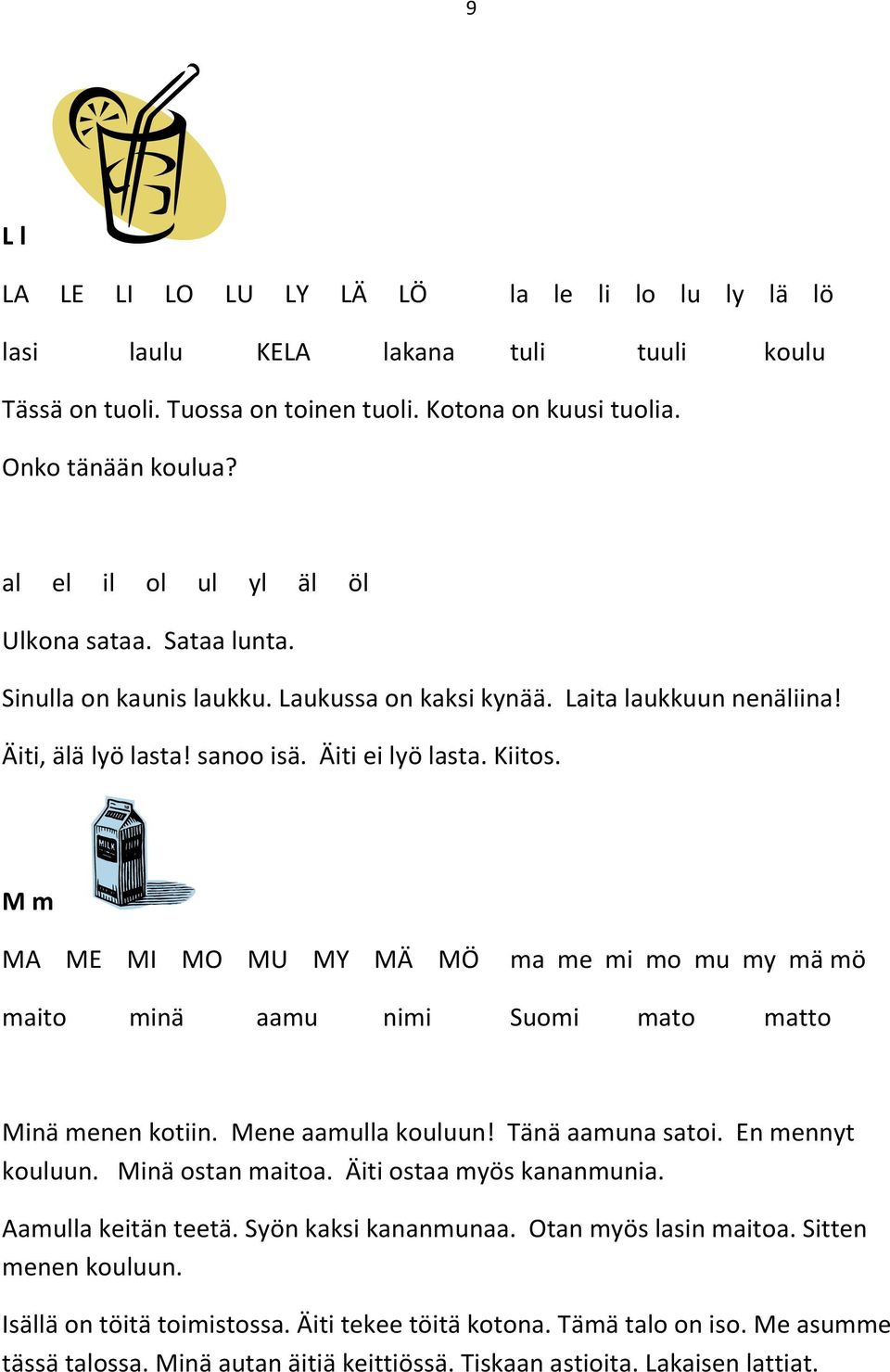 M m MA ME MI MO MU MY MÄ MÖ ma me mi mo mu my mä mö maito minä aamu nimi Suomi mato matto Minä menen kotiin. Mene aamulla kouluun! Tänä aamuna satoi. En mennyt kouluun. Minä ostan maitoa.