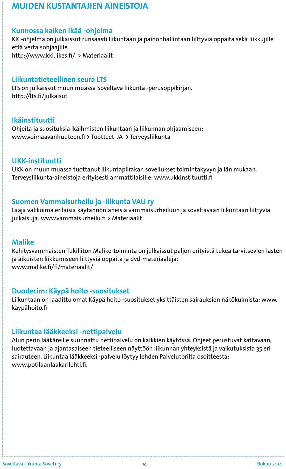 fi/julkaisut Ikäinstituutti Ohjeita ja suosituksia ikäihmisten liikuntaan ja liikunnan ohjaamiseen: www.voimaavanhuuteen.