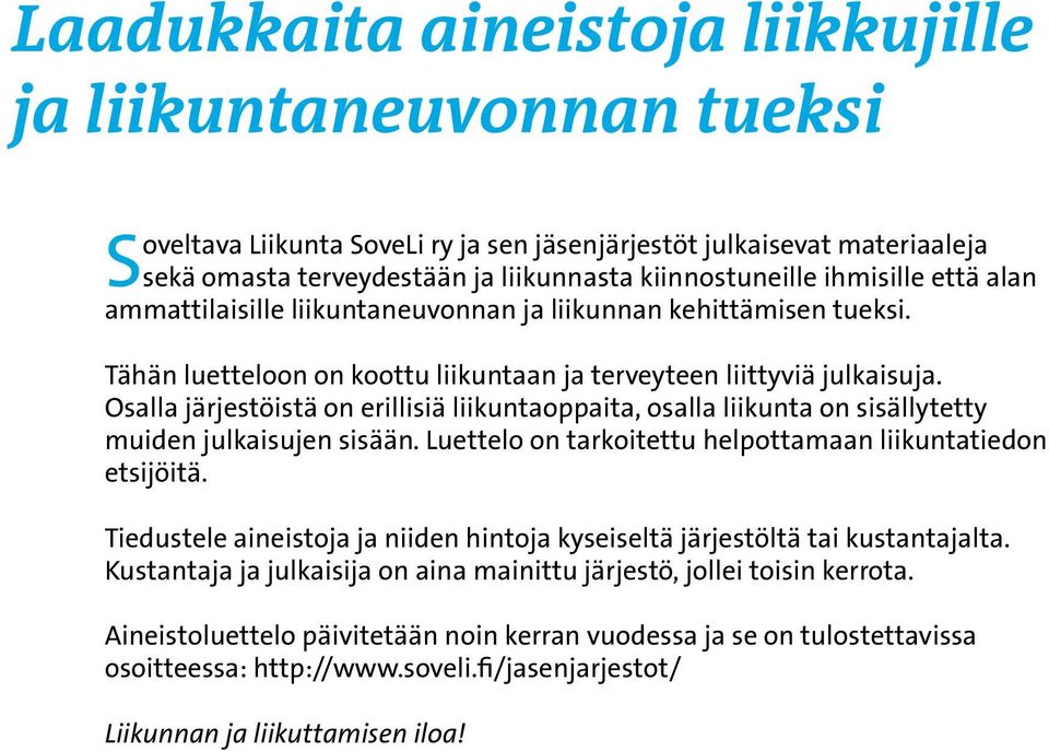 Osalla järjestöistä on erillisiä liikuntaoppaita, osalla liikunta on sisällytetty muiden julkaisujen sisään. Luettelo on tarkoitettu helpottamaan liikuntatiedon etsijöitä.