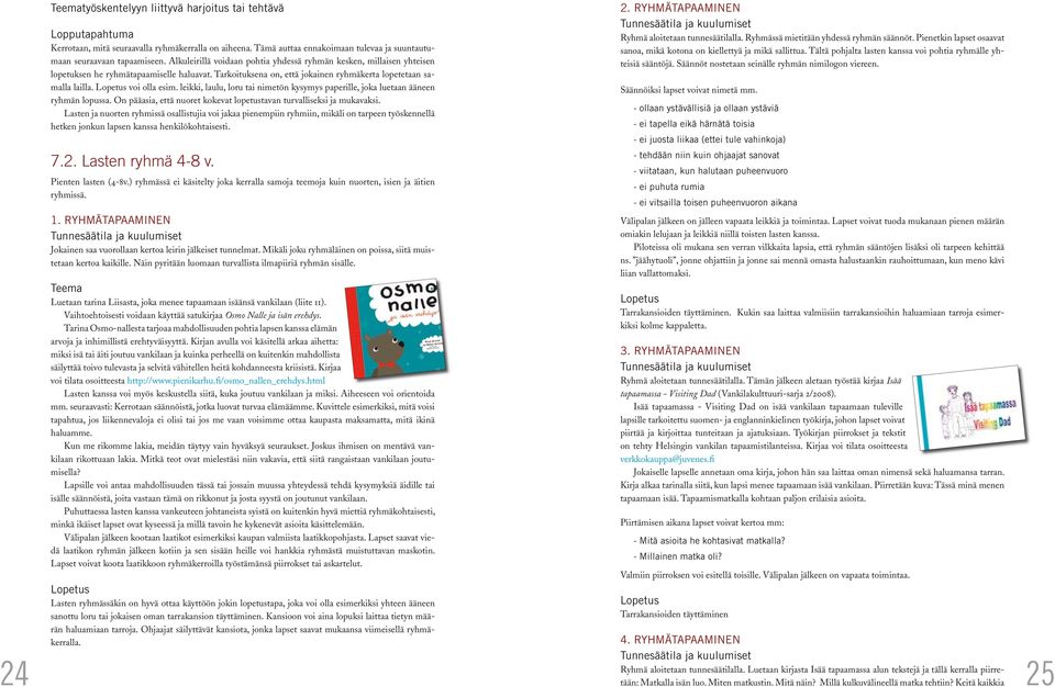 Lopetus voi olla esim. leikki, laulu, loru tai nimetön kysymys paperille, joka luetaan ääneen ryhmän lopussa. On pääasia, että nuoret kokevat lopetustavan turvalliseksi ja mukavaksi.