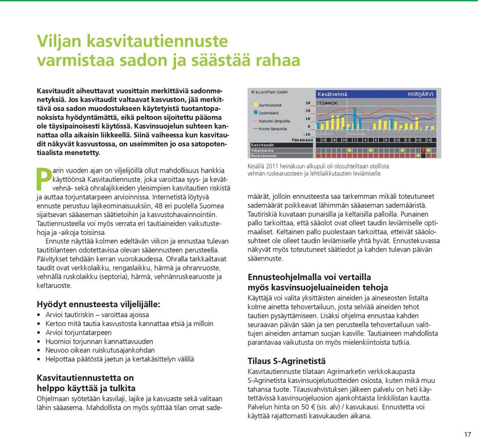 Kasvinsuojelun suhteen kannattaa olla aikaisin liikkeellä. Siinä vaiheessa kun kasvitaudit näkyvät kasvustossa, on useimmiten jo osa satopotentiaalista menetetty.