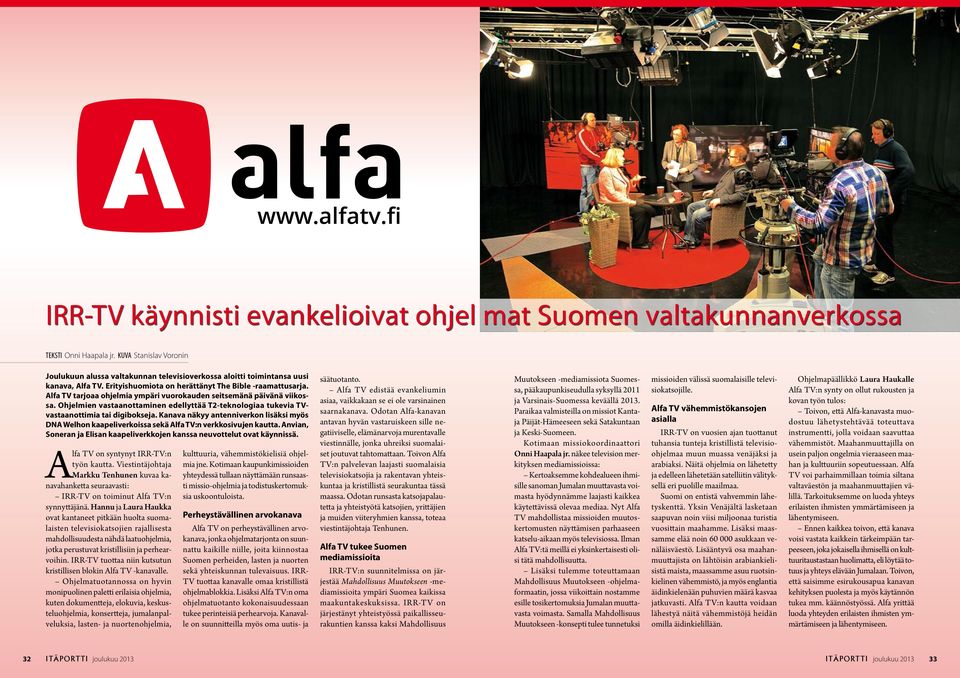 Alfa TV tarjoaa ohjelmia ympäri vuorokauden seitsemänä päivänä viikossa. Ohjelmien vastaanottaminen edellyttää T2-teknologiaa tukevia TVvastaanottimia tai digibokseja.