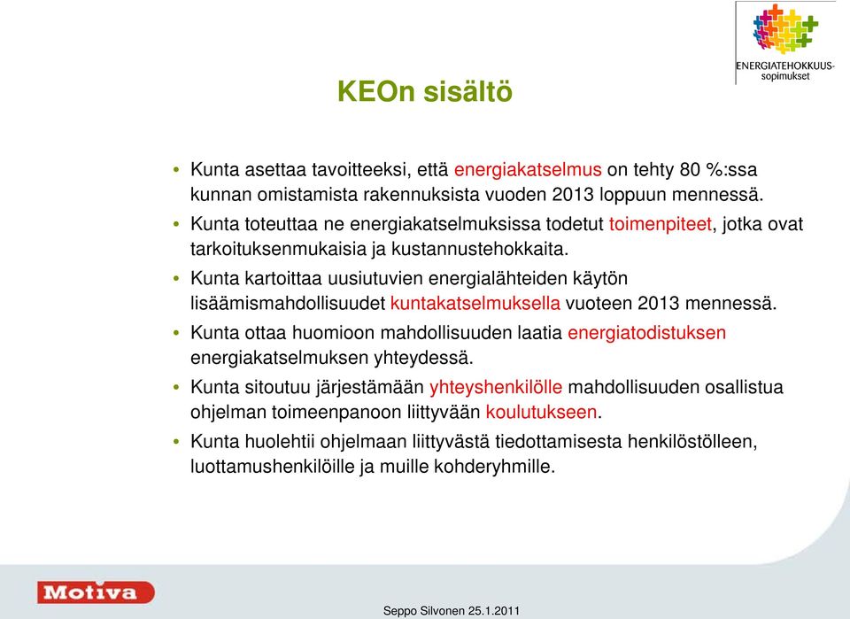 Kunta kartoittaa uusiutuvien energialähteiden käytön lisäämismahdollisuudet kuntakatselmuksella vuoteen 2013 mennessä.