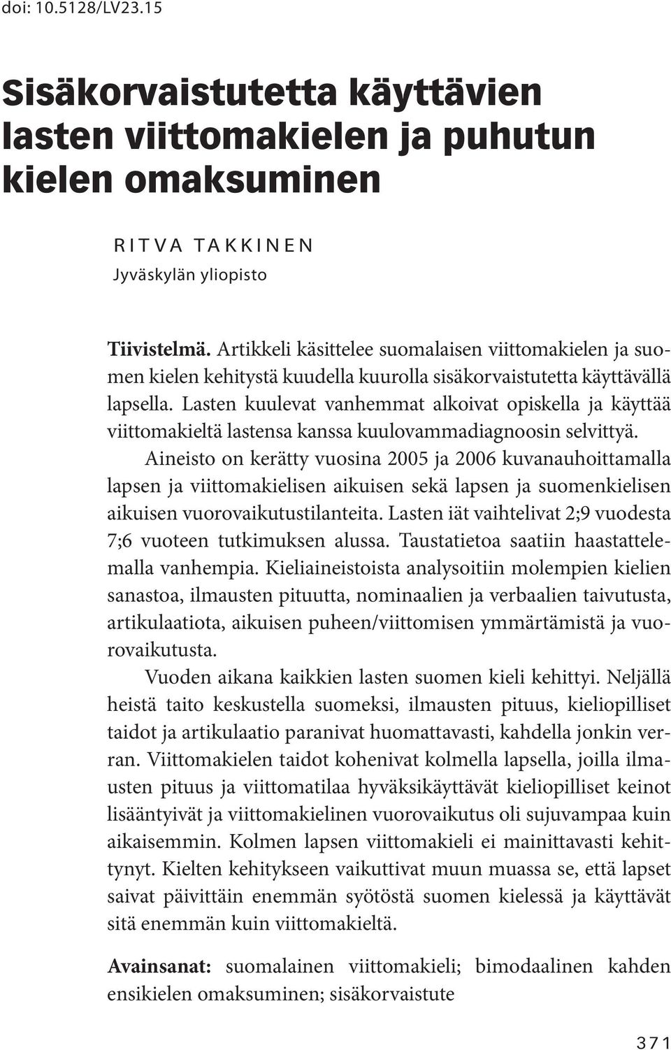 Lasten kuulevat vanhemmat alkoivat opiskella ja käyttää viittomakieltä lastensa kanssa kuulovammadiagnoosin selvittyä.